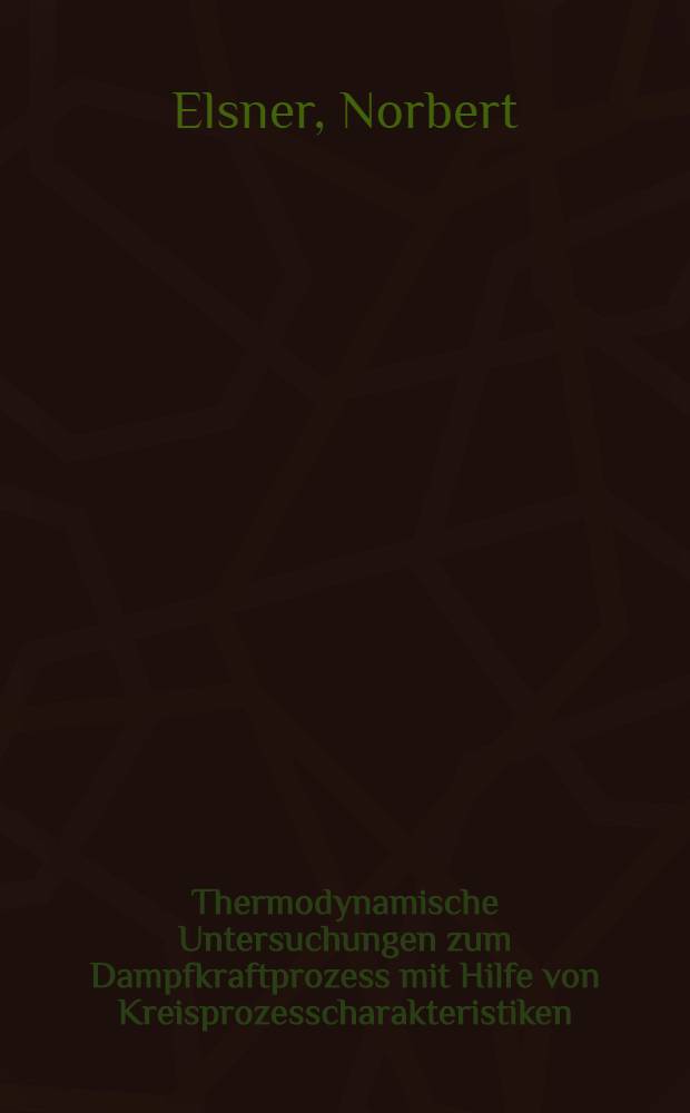 Thermodynamische Untersuchungen zum Dampfkraftprozess mit Hilfe von Kreisprozesscharakteristiken : Mitteilungen der Sektion für Maschinenbau