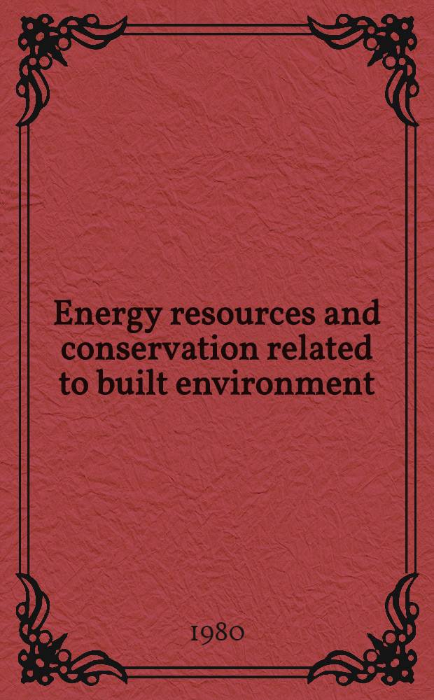 Energy resources and conservation related to built environment : proc. of the Intern. conf. on energy resources a. conservation related to built environment, Dec. 7-12, 1980, Miami Beach, Florida. Vol. 1