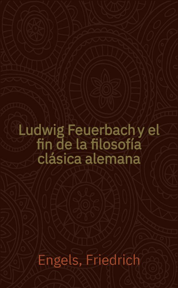 Ludwig Feuerbach y el fin de la filosofía clásica alemana = Людвиг Фейербах и конец классической немецкой философии