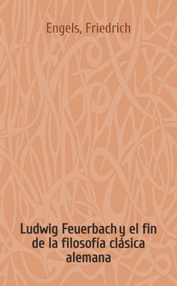 Ludwig Feuerbach y el fin de la filosofía clásica alemana = Людвиг Фейербах и конец классической немецкой философии