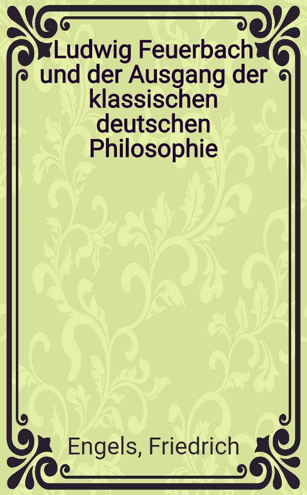 Ludwig Feuerbach und der Ausgang der klassischen deutschen Philosophie = Людвиг Фейербах и конец классической немецкой философии