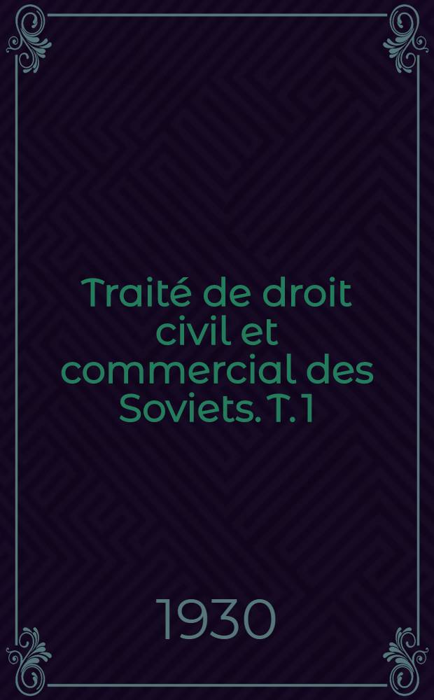 Traité de droit civil et commercial des Soviets. T. 1