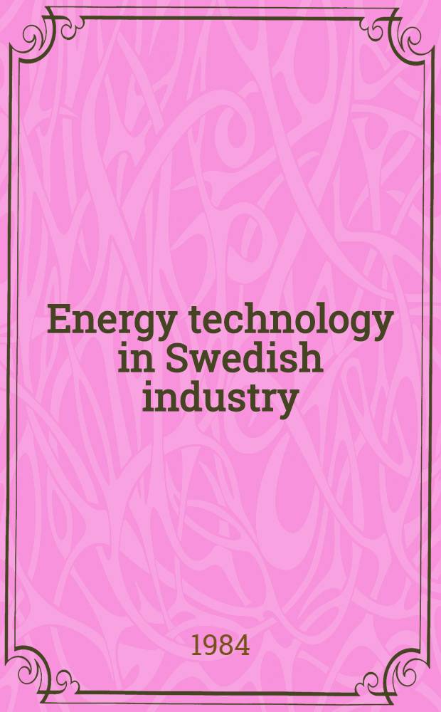 Energy technology in Swedish industry : Lectures, given at a Swed.-Span. energy symp. in Madrid, March 22-23, 1983