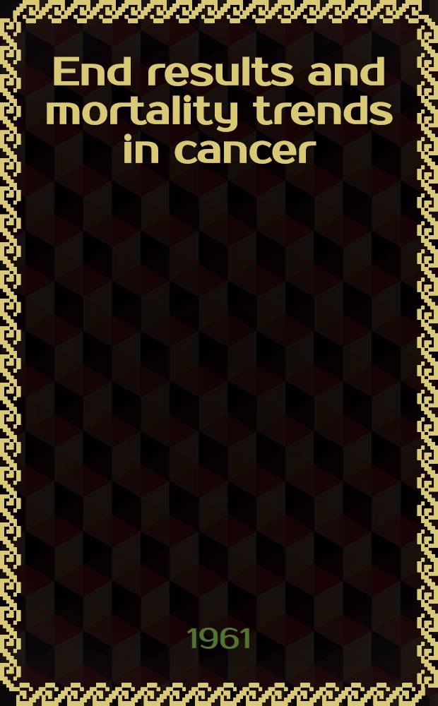 End results and mortality trends in cancer