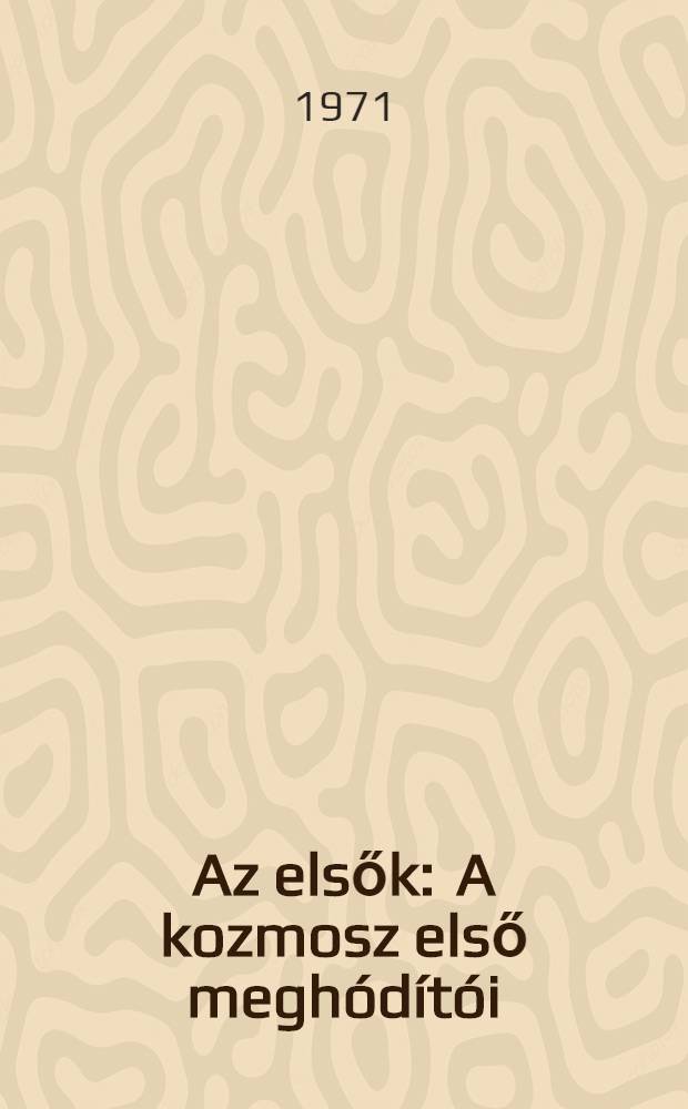 Az elsők : A kozmosz első meghódítói