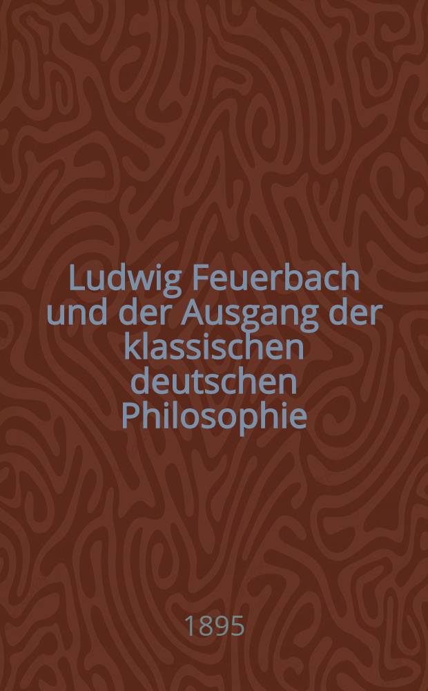 Ludwig Feuerbach und der Ausgang der klassischen deutschen Philosophie = Людвиг Фейербах и конец классической немецкой философии