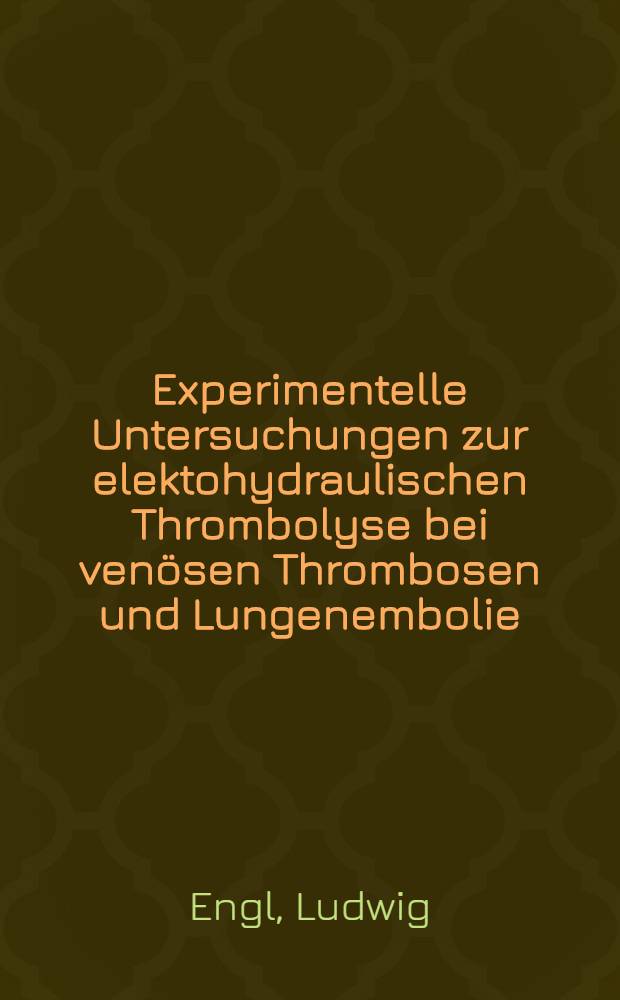 Experimentelle Untersuchungen zur elektohydraulischen Thrombolyse bei ven&ouml;sen Thrombosen und Lungenembolie : Inaug.-Diss. der Med. Fak. der Univ. Erlangen-N&uuml;rnberg