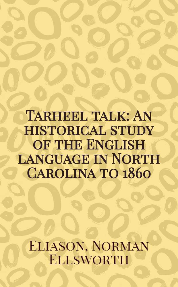 Tarheel talk : An historical study of the English language in North Carolina to 1860