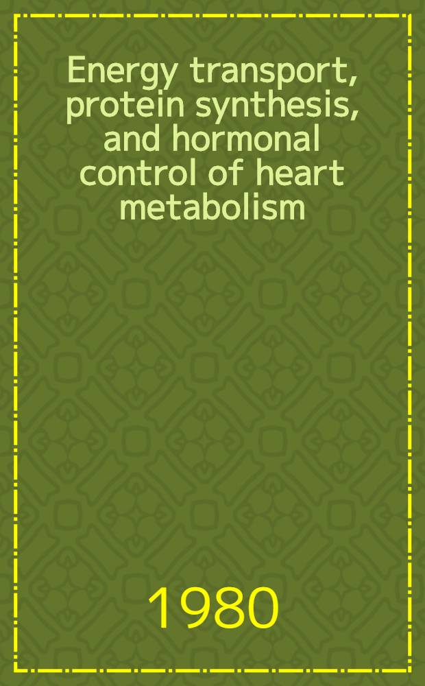 Energy transport, protein synthesis, and hormonal control of heart metabolism