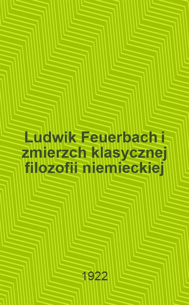 Ludwik Feuerbach i zmierzch klasycznej filozofii niemieckiej : Z dodatkiem: Marks o Feuerbachu = Людвиг Фейербах и конец классической немецкой философии
