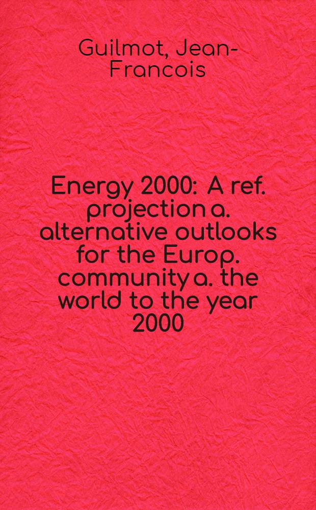 Energy 2000 : A ref. projection a. alternative outlooks for the Europ. community a. the world to the year 2000