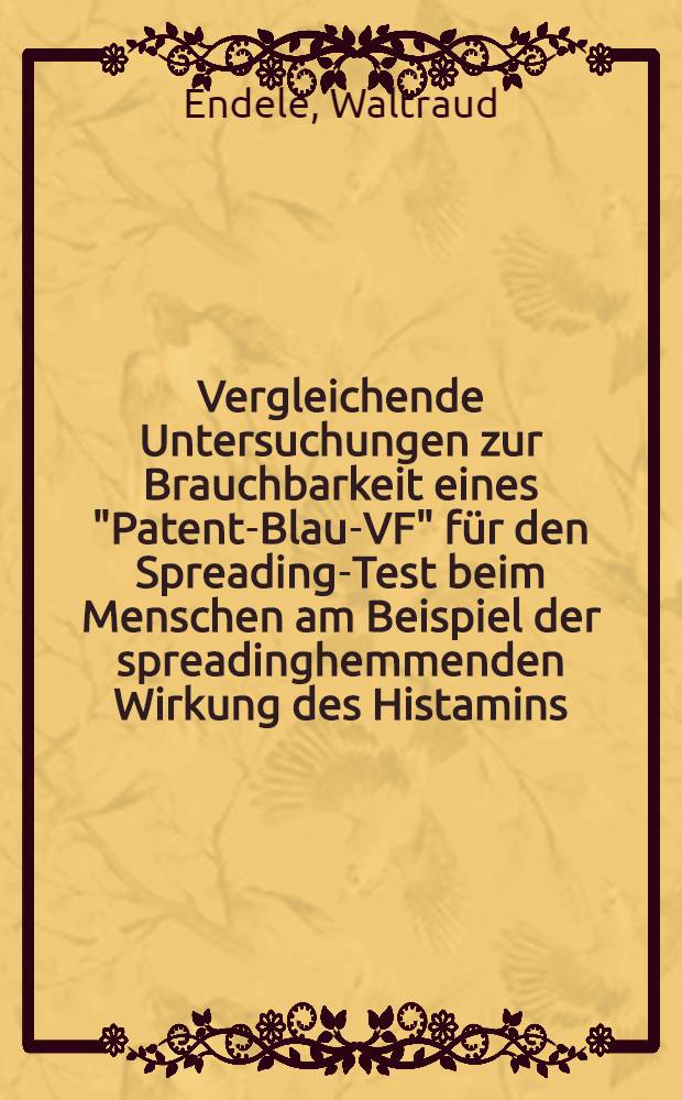 Vergleichende Untersuchungen zur Brauchbarkeit eines "Patent-Blau-VF" f&uuml;r den Spreading-Test beim Menschen am Beispiel der spreadinghemmenden Wirkung des Histamins : Inaug.-Diss. ... der ... Univ. zu M&uuml;nchen