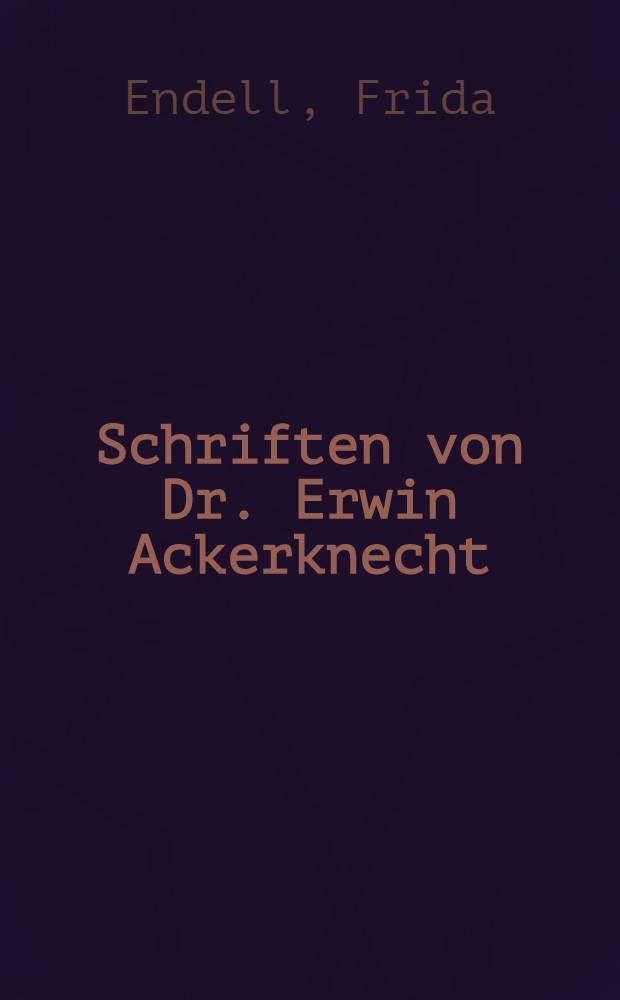 Schriften von Dr. Erwin Ackerknecht