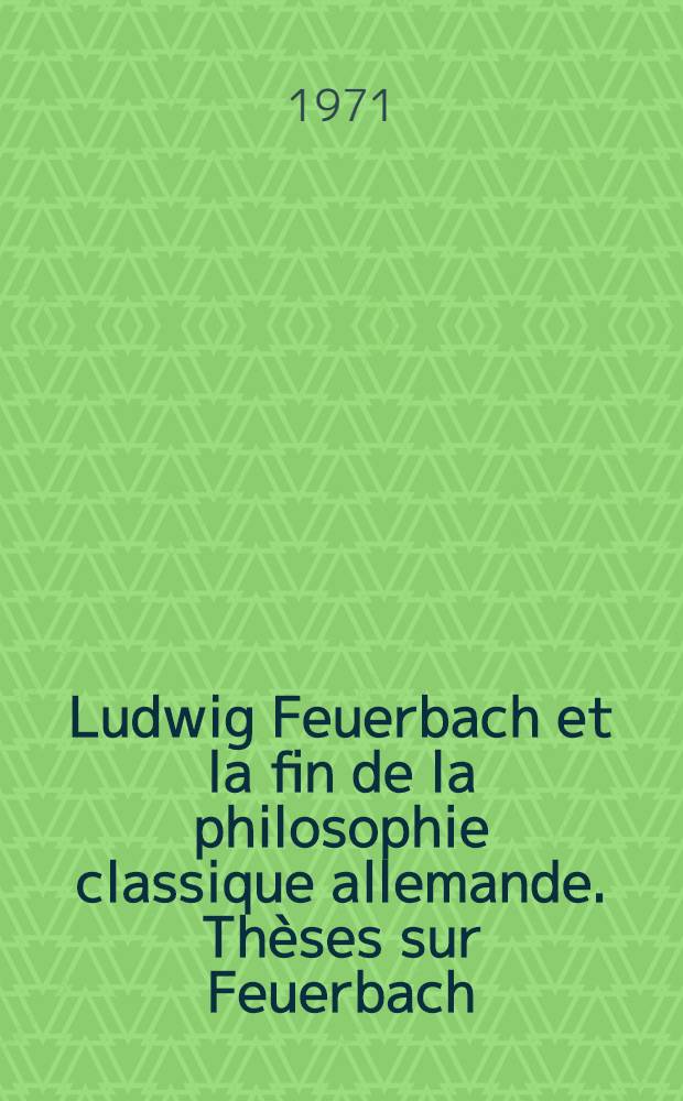 Ludwig Feuerbach et la fin de la philosophie classique allemande. Thèses sur Feuerbach = Людвиг Фейербах и конец классической немецкой философии