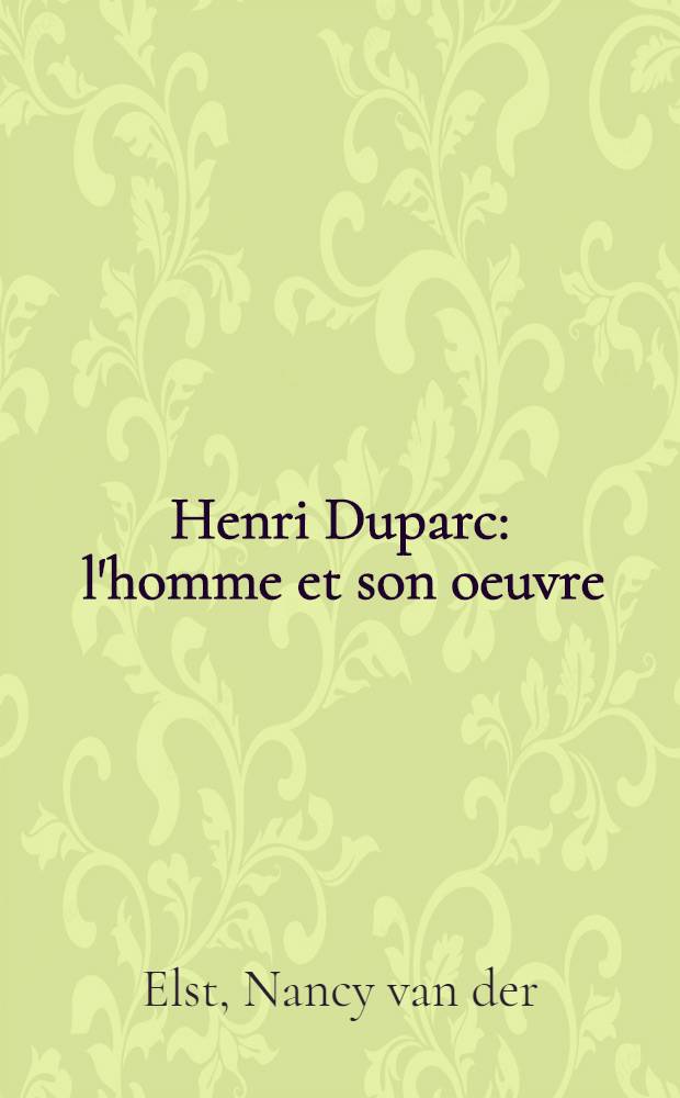 Henri Duparc : l'homme et son oeuvre : Th&egrave;se pr&eacute;s. devant l'Univ. de Paris IV ..
