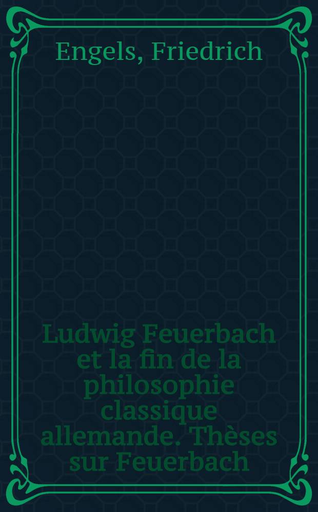 Ludwig Feuerbach et la fin de la philosophie classique allemande. Thèses sur Feuerbach = Людвиг Фейербах и конец классической немецкой философии