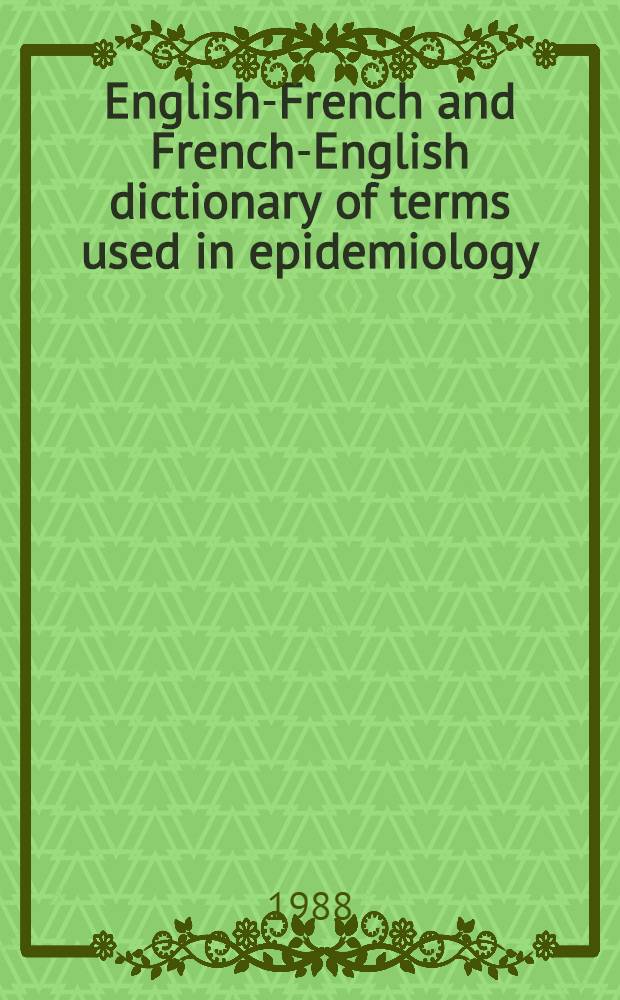 English-French and French-English dictionary of terms used in epidemiology = Dictionnaire anglais-français et français-anglais des termes utilisés en épidémiologie : Based on A dictionary of epidemiology ed. by John Last Oxford med. publ. (1983)
