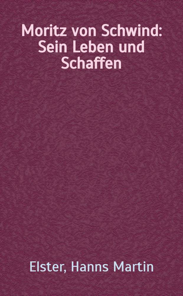 Moritz von Schwind : Sein Leben und Schaffen