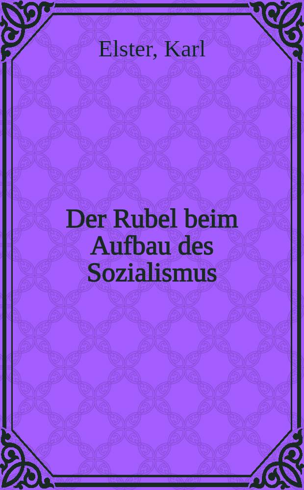 Der Rubel beim Aufbau des Sozialismus : Zum heutigen stande der Sowjet-Währung