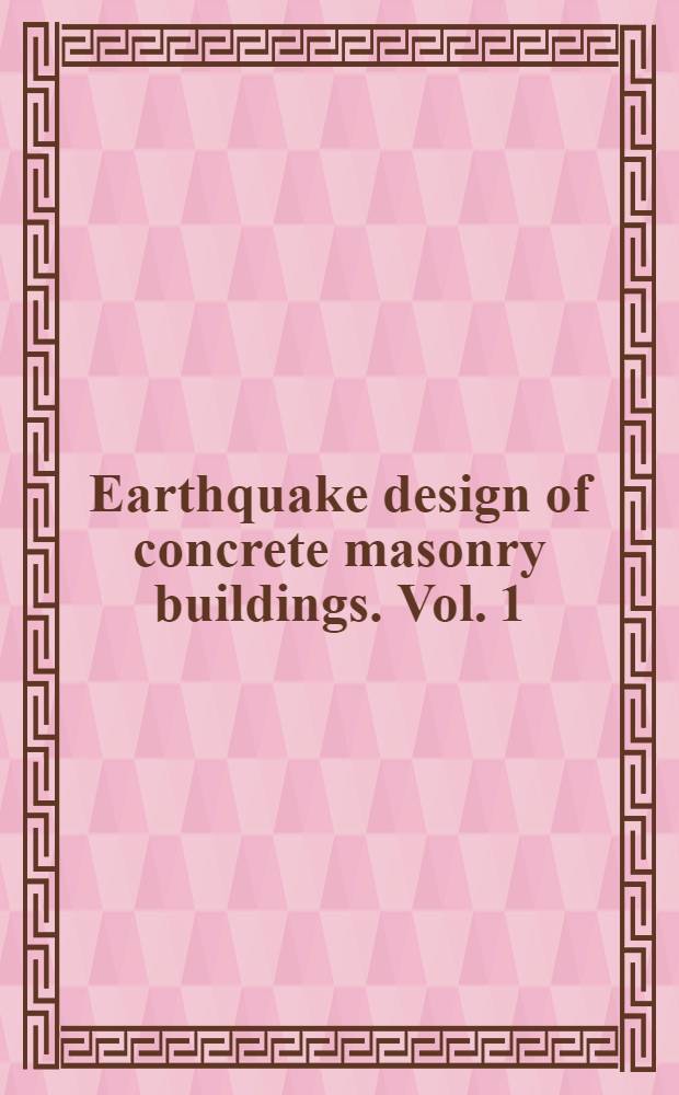 Earthquake design of concrete masonry buildings. Vol. 1 : Response spectra analysis and general earthquake modeling considerations