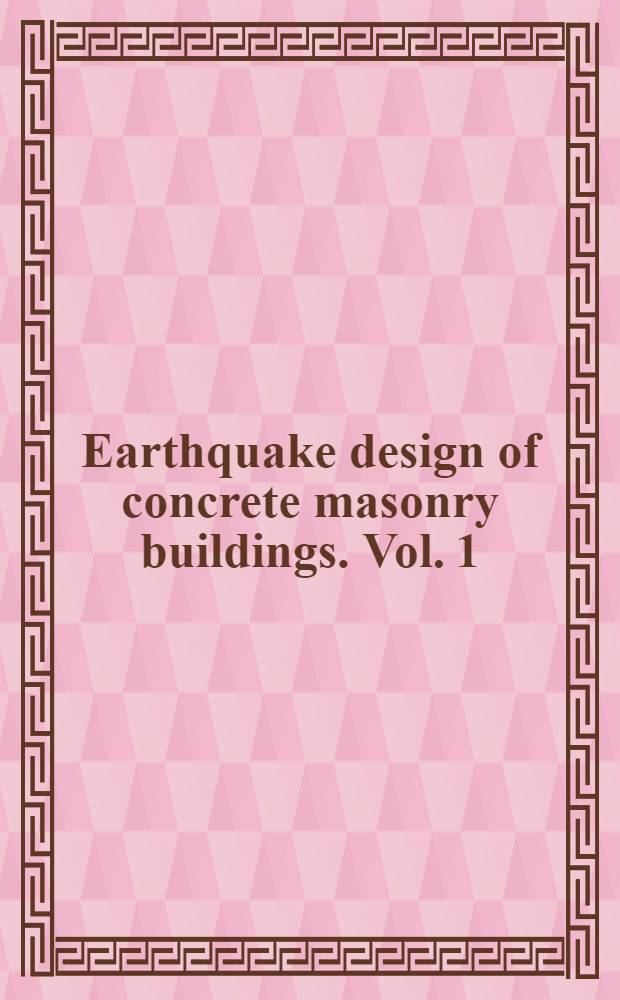 Earthquake design of concrete masonry buildings. Vol. 1 : Response spectra analysis and general earthquake modeling considerations