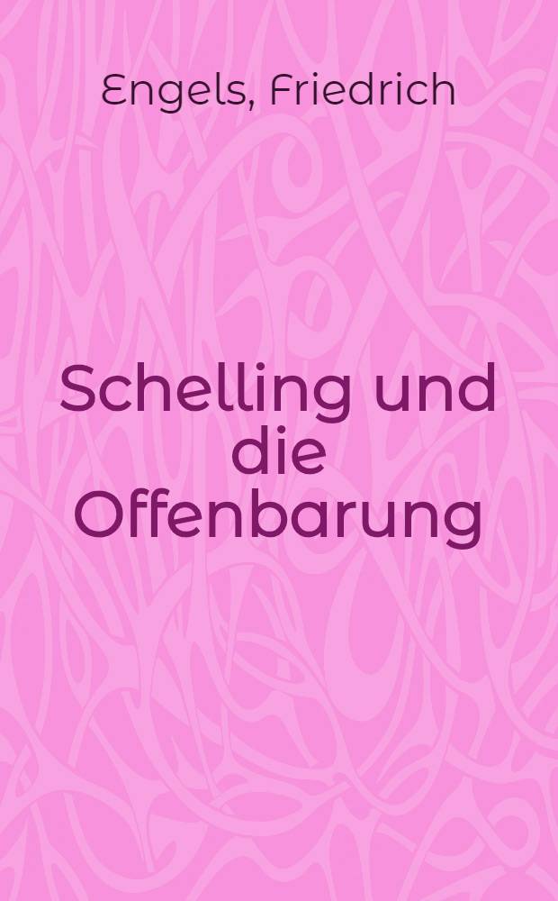 Schelling und die Offenbarung : Kritik des neuesten Reaktionsversuchs gegen die freie Philosophie = Шеллинг и откровение