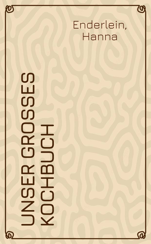 Unser gro&szlig;es Kochbuch : Vom Fr&uuml;hst&uuml;ck bis zum Abendbrot : &Uuml;ber 1500 Rezepte ..