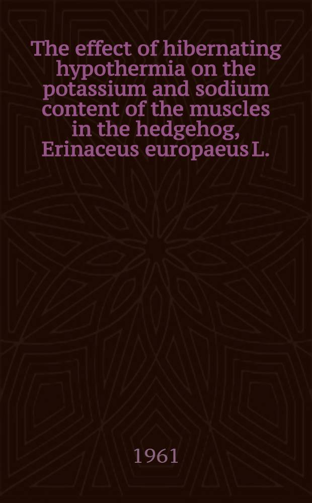The effect of hibernating hypothermia on the potassium and sodium content of the muscles in the hedgehog, Erinaceus europaeus L.