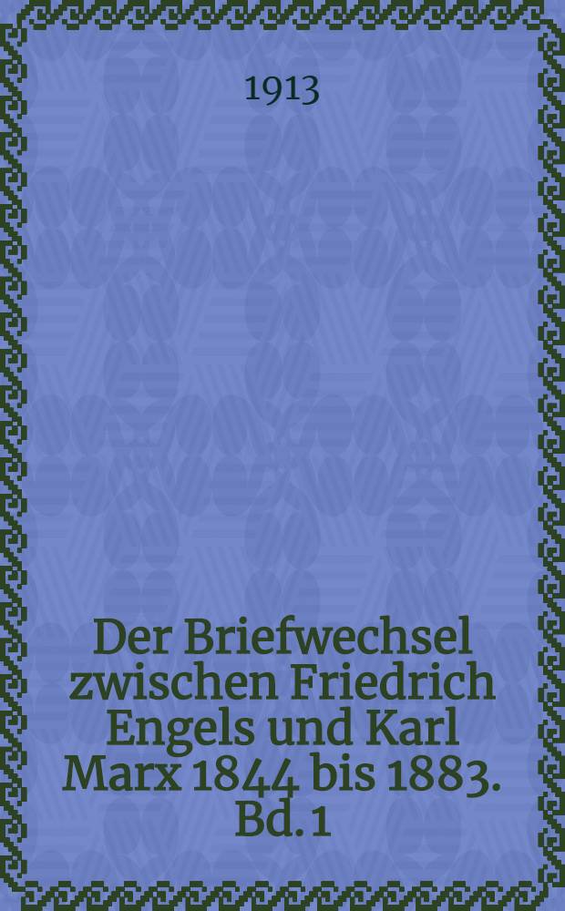 Der Briefwechsel zwischen Friedrich Engels und Karl Marx 1844 bis 1883. Bd. 1