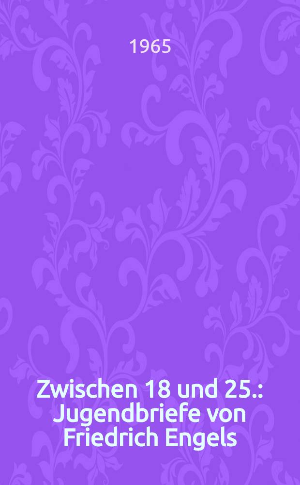 Zwischen 18 und 25. : Jugendbriefe von Friedrich Engels = Юношеские письма