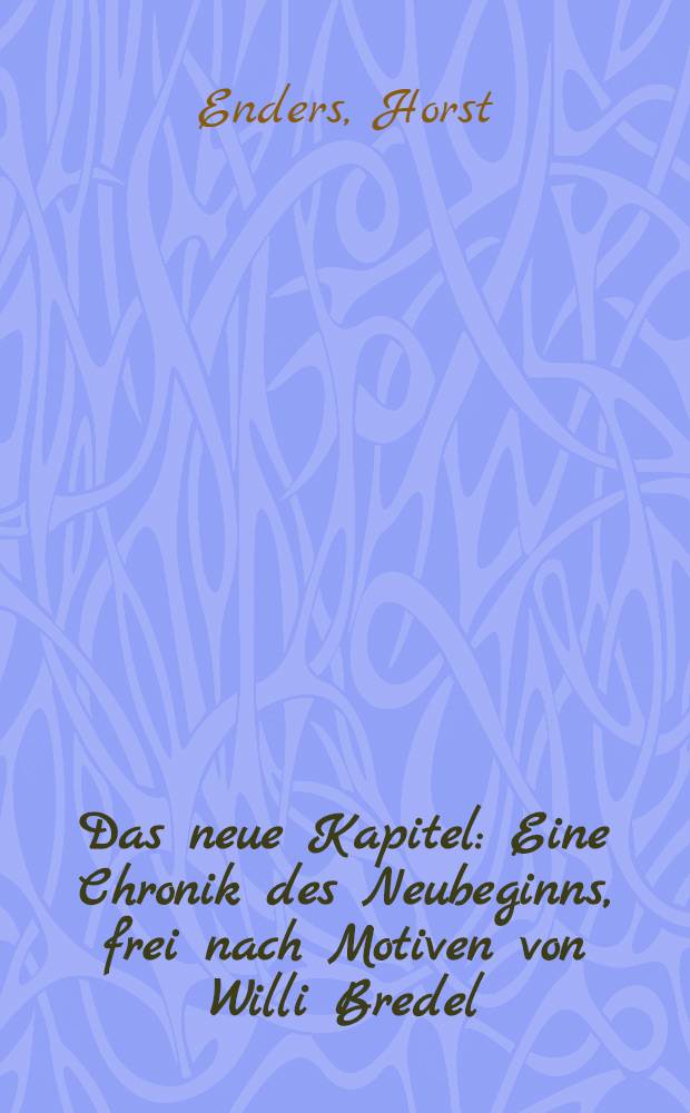 Das neue Kapitel : Eine Chronik des Neubeginns, frei nach Motiven von Willi Bredel
