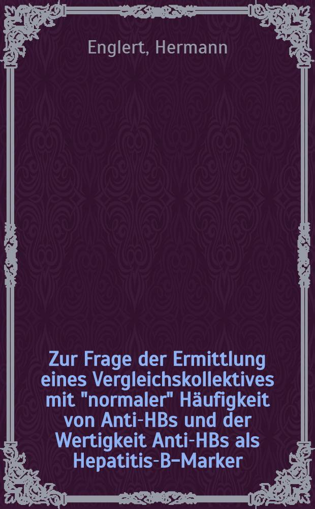 Zur Frage der Ermittlung eines Vergleichskollektives mit "normaler" Häufigkeit von Anti-HBs und der Wertigkeit Anti-HBs als Hepatitis-B-Marker : Inaug.-Diss