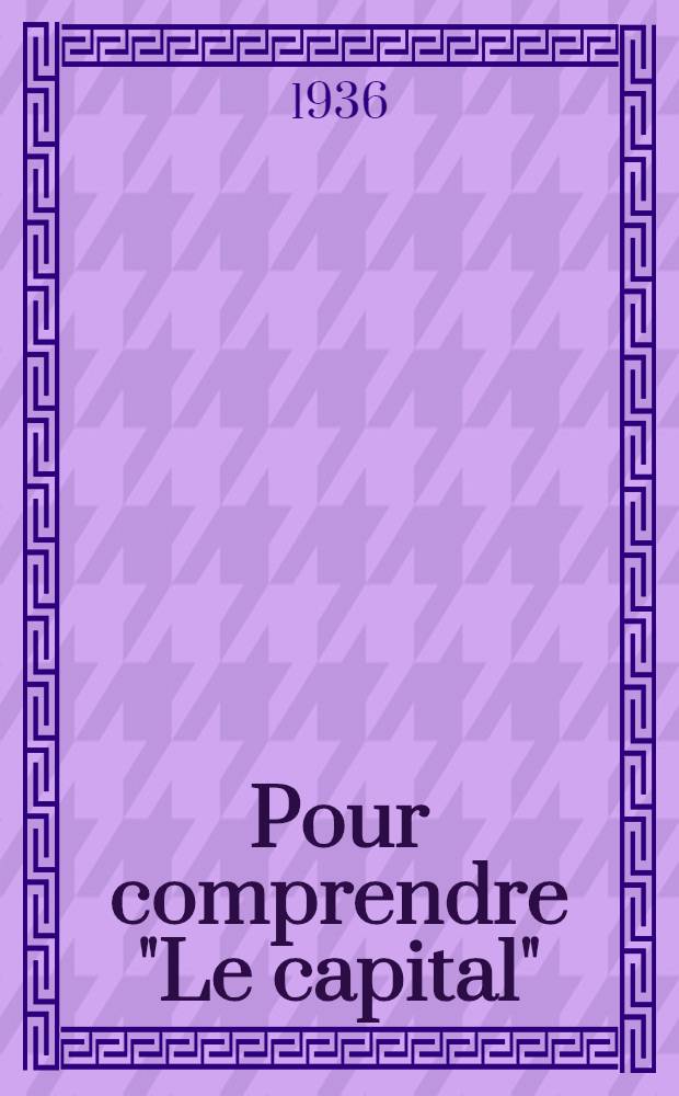 Pour comprendre "Le capital" : Suivi de deux &eacute;tudes de Franz Mehring et Rosa Luxembourg sur le "Capital"