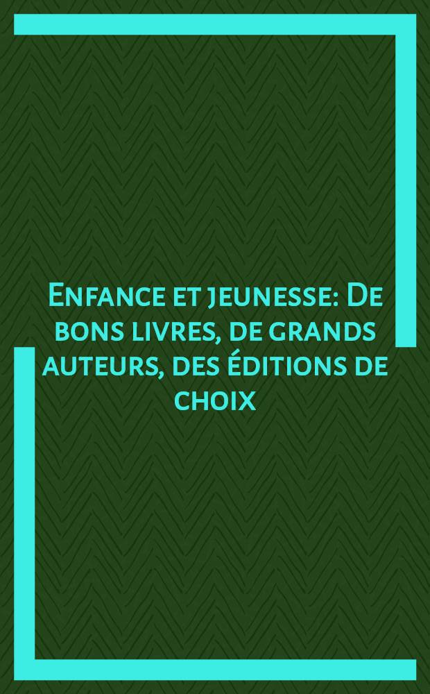 Enfance et jeunesse : De bons livres, de grands auteurs, des éditions de choix