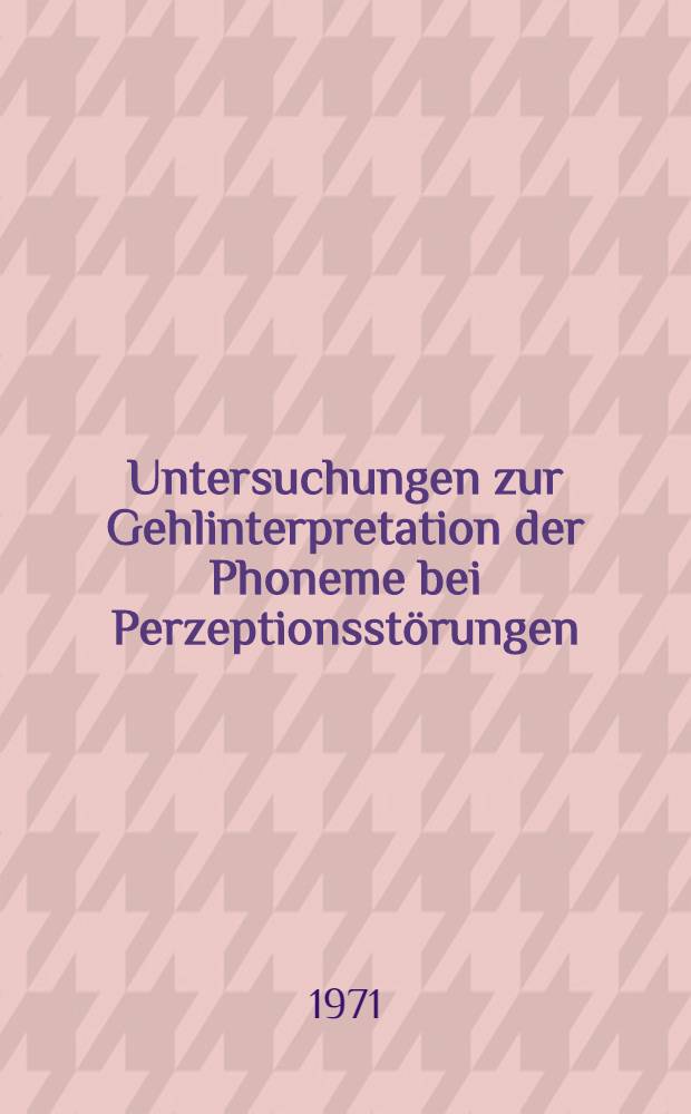 Untersuchungen zur Gehlinterpretation der Phoneme bei Perzeptionsst&ouml;rungen : Inaug.-Diss. ... der ... Med. Fak. der ... Univ. zu Bonn
