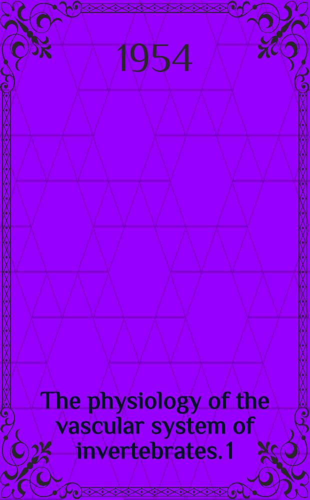 The physiology of the vascular system of invertebrates. 1 : A monography on the bloodpigments; their physical-chemical qualities, distribution, and physiological importance