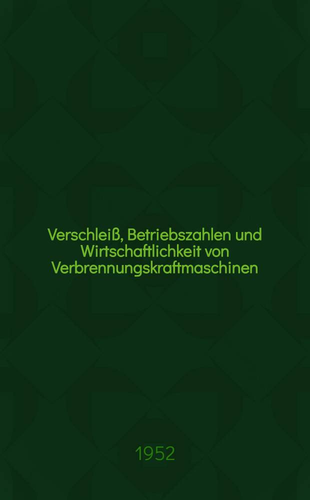 Verschleiß, Betriebszahlen und Wirtschaftlichkeit von Verbrennungskraftmaschinen