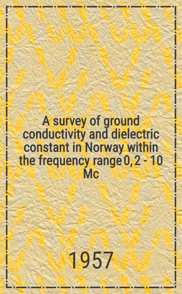 A survey of ground conductivity and dielectric constant in Norway within the frequency range 0, 2 - 10 Mc/s