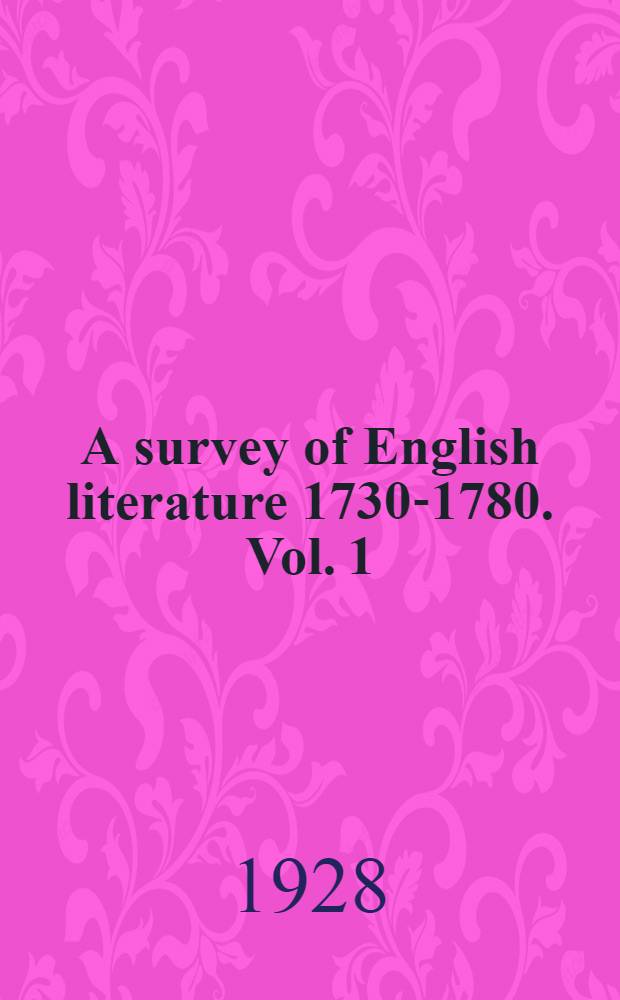 A survey of English literature 1730-1780. Vol. 1 : In 2 vol