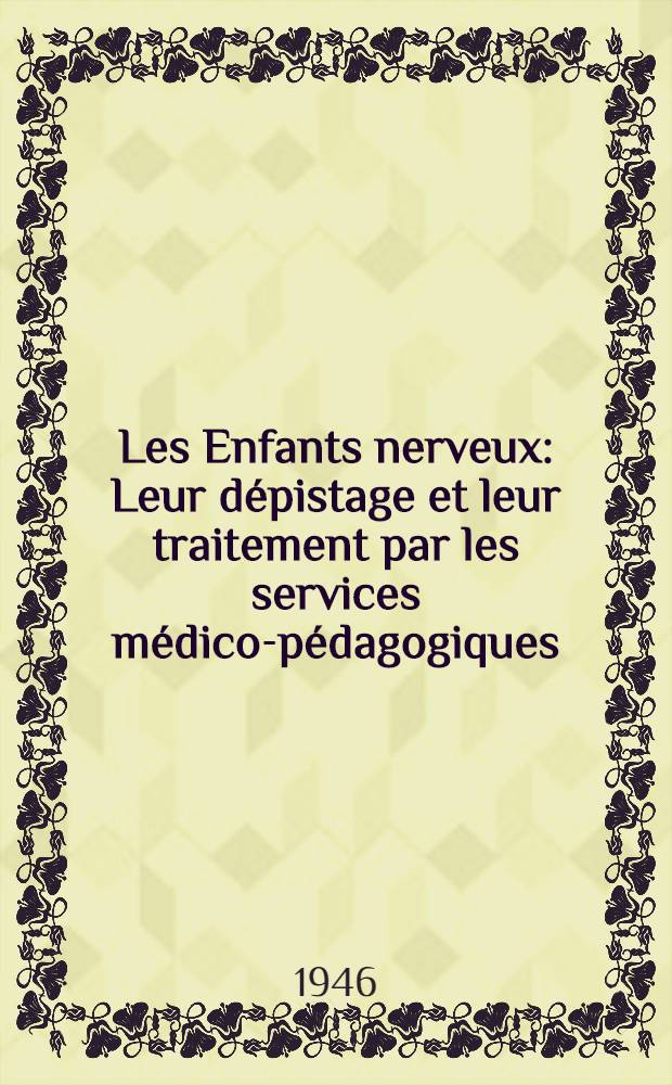 Les Enfants nerveux : Leur dépistage et leur traitement par les services médico-pédagogiques
