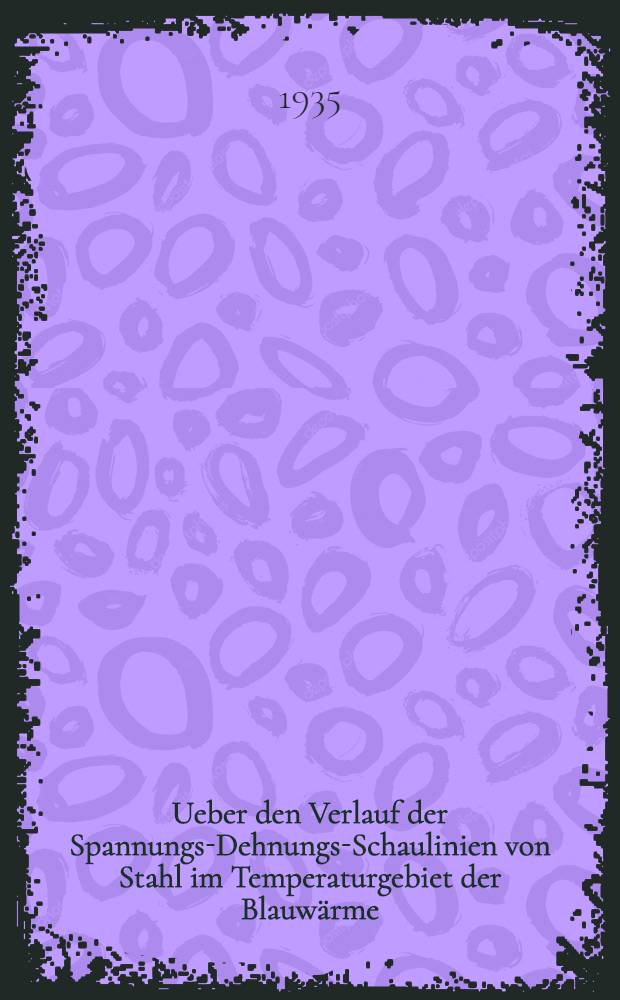 ... Ueber den Verlauf der Spannungs-Dehnungs-Schaulinien von Stahl im Temperaturgebiet der Blauwärme