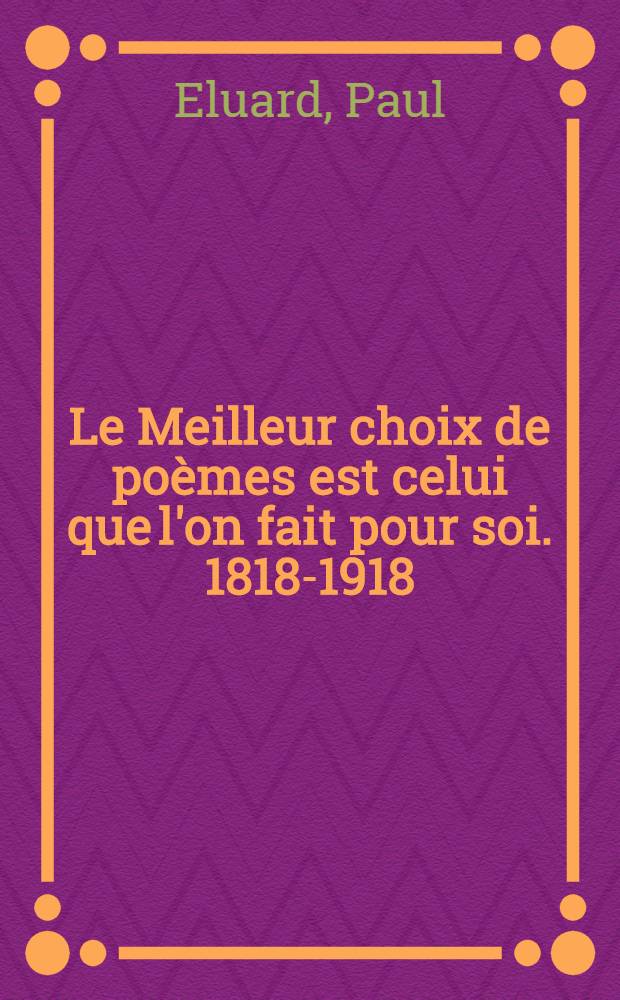 Le Meilleur choix de poèmes est celui que l'on fait pour soi. 1818-1918