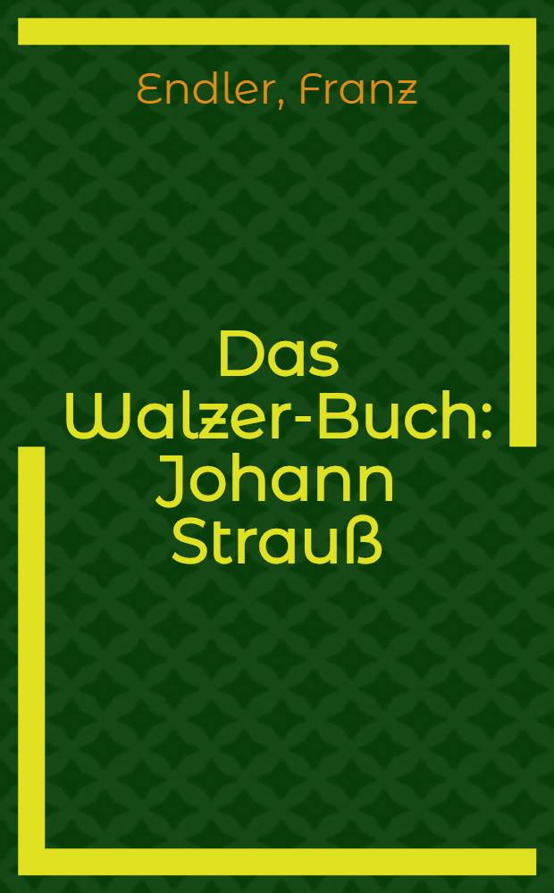 Das Walzer-Buch : Johann Strauß: Die Wiener Aufforderung zum Tanz