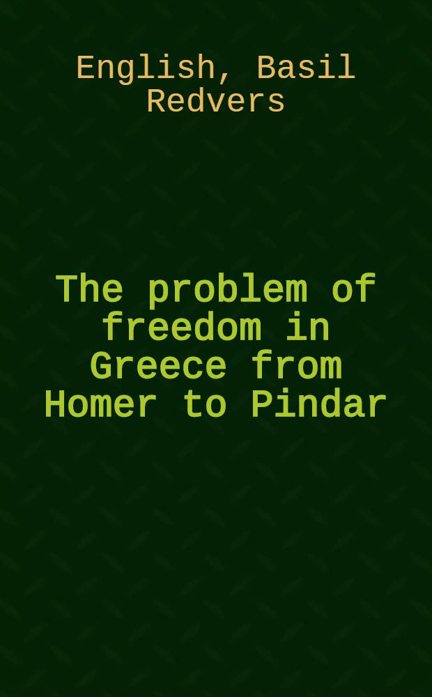 The problem of freedom in Greece from Homer to Pindar
