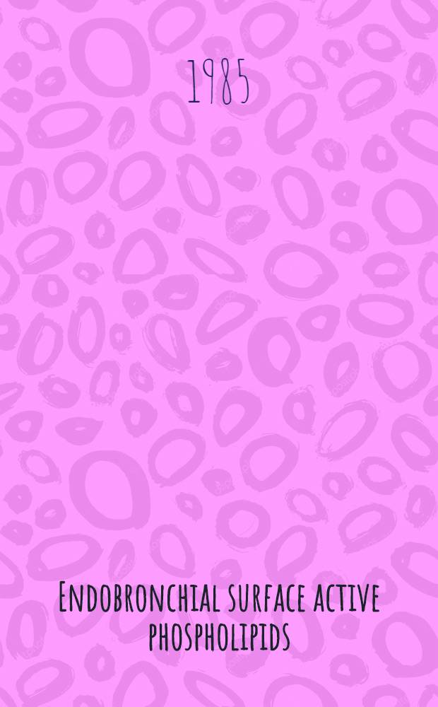 Endobronchial surface active phospholipids : Morphology, biochemistry, function a. therapeutic aspects : Proc. of an intern. symp., Basel, Switzerland, Sept. 21, 1984