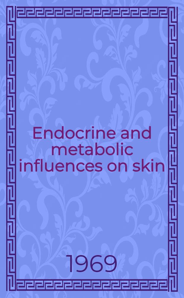 Endocrine and metabolic influences on skin : Based on the Proceedings of Progress in the biological sciences in relation to dermatology. III. Cambridge Univ., Sept. 23-28, 1968