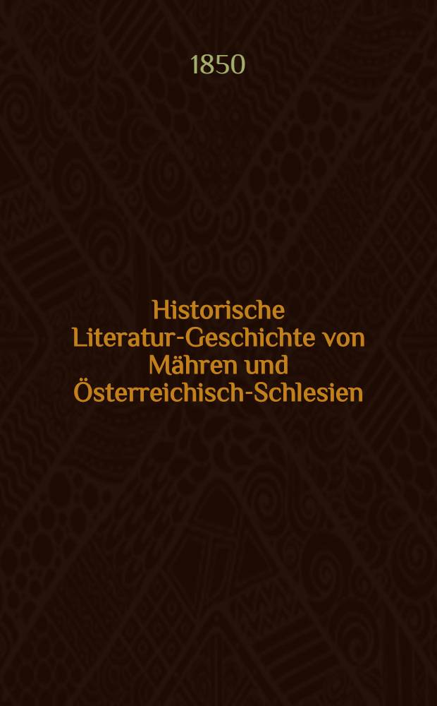 Historische Literatur-Geschichte von Mähren und Österreichisch-Schlesien