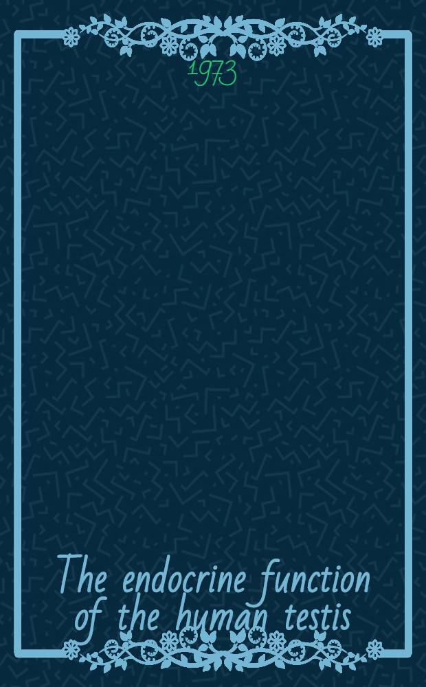 The endocrine function of the human testis : Proceedings of the Symposia, held at the Univ. of Florence, Post-graduate school of endocrinology, Florence, Italy. T. 1