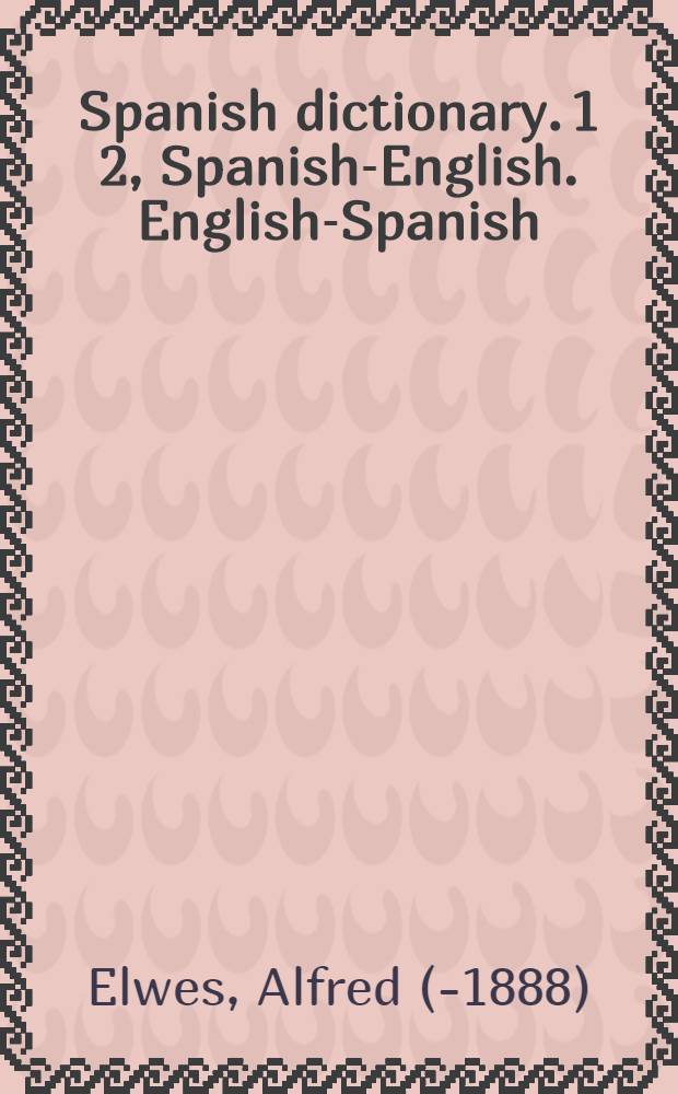 Spanish dictionary. 1 2, Spanish-English. English-Spanish : In 2 parts : Including a large number of technical terms used in mining, engineering, etc., etc. with the proper accents and the gender of every noun