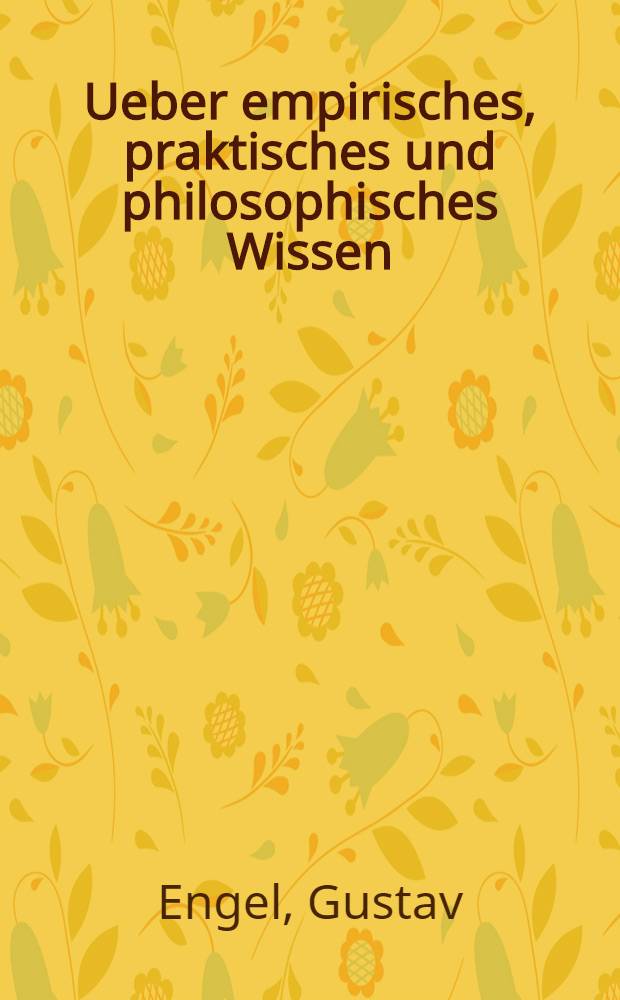 Ueber empirisches, praktisches und philosophisches Wissen